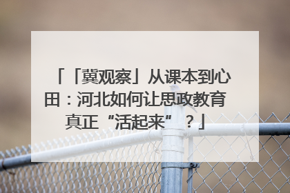 「冀观察」从课本到心田：河北如何让思政教育真正“活起来”？