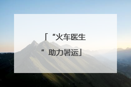 “火车医生”助力暑运
