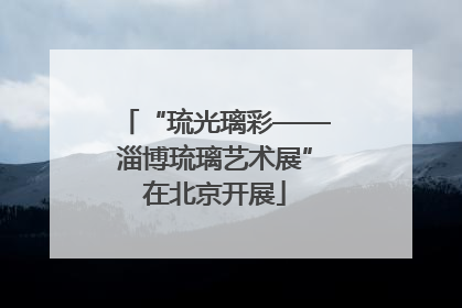 “琉光璃彩——淄博琉璃艺术展”在北京开展