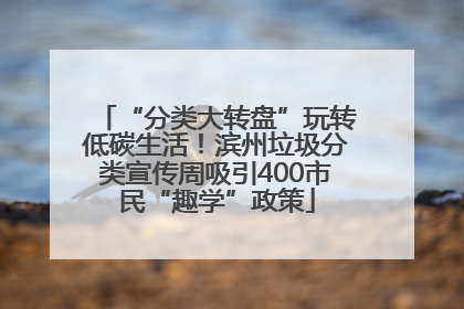 “分类大转盘”玩转低碳生活！滨州垃圾分类宣传周吸引400市民“趣学”政策