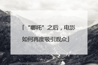 “哪吒”之后，电影如何再度吸引观众
