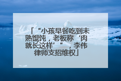 “小孩早餐吃到未熟馄饨，老板称‘肉就长这样’”，李伟律师支招维权