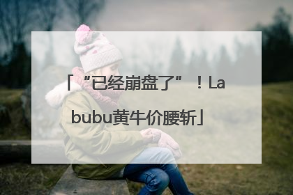 “已经崩盘了”！Labubu黄牛价腰斩