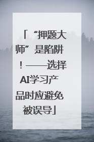 “押题大师”是陷阱！——选择AI学习产品时应避免被误导