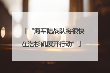 “海军陆战队将很快在洛杉矶展开行动”
