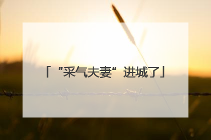 “采气夫妻”进城了