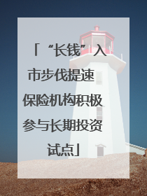 “长钱”入市步伐提速 保险机构积极参与长期投资试点