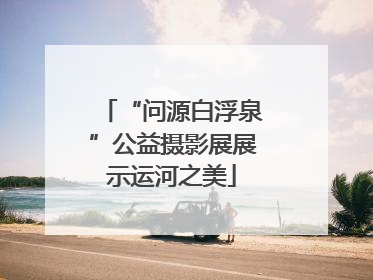 “问源白浮泉”公益摄影展展示运河之美