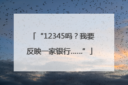 “12345吗？我要反映一家银行……”