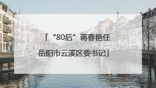 “80后”蒋春艳任岳阳市云溪区委书记