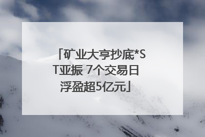 矿业大亨抄底*ST亚振 7个交易日浮盈超5亿元
