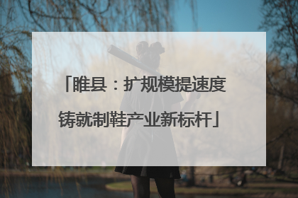 睢县：扩规模提速度 铸就制鞋产业新标杆