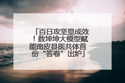 百日攻坚显成效！数坤坤大模型赋能南皮县医共体首份“答卷”出炉