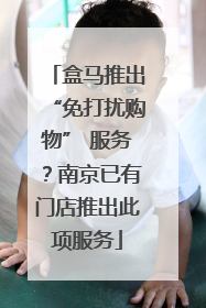 盒马推出“免打扰购物” 服务？南京已有门店推出此项服务