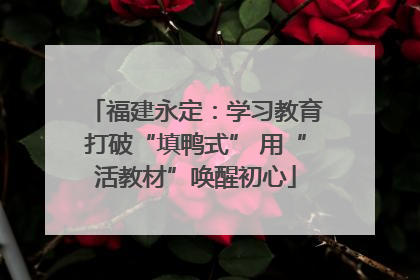福建永定：学习教育打破“填鸭式” 用“活教材”唤醒初心