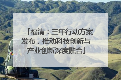 福清：三年行动方案发布，推动科技创新与产业创新深度融合