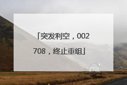 突发利空，002708，终止重组