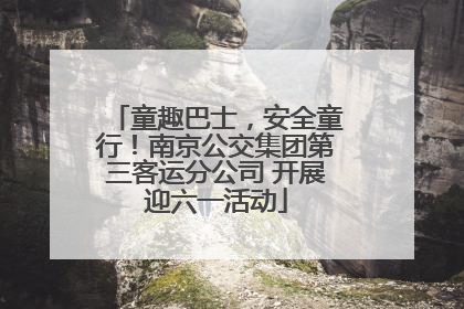 童趣巴士，安全童行！南京公交集团第三客运分公司 开展迎六一活动