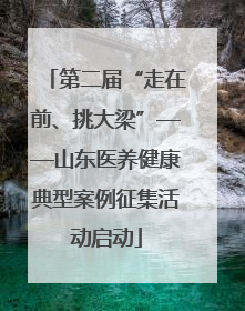 第二届“走在前、挑大梁”——山东医养健康典型案例征集活动启动