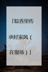 粽香里传承好家风（在现场）