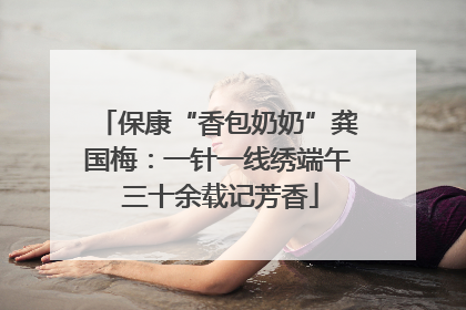 保康“香包奶奶”龚国梅：一针一线绣端午 三十余载记芳香