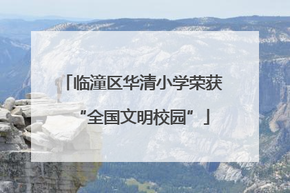 临潼区华清小学荣获“全国文明校园”