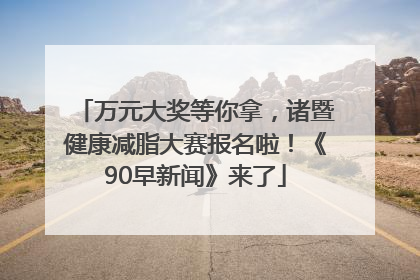 万元大奖等你拿，诸暨健康减脂大赛报名啦！《90早新闻》来了