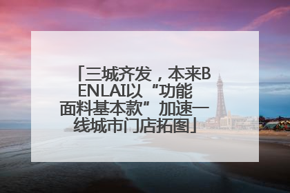 三城齐发，本来BENLAI以“功能面料基本款”加速一线城市门店拓图