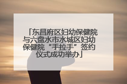 东昌府区妇幼保健院与六盘水市水城区妇幼保健院“手拉手”签约仪式成功举办