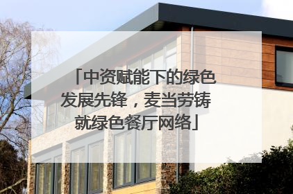 中资赋能下的绿色发展先锋，麦当劳铸就绿色餐厅网络