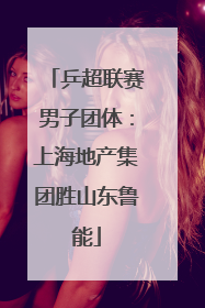 乒超联赛男子团体：上海地产集团胜山东鲁能