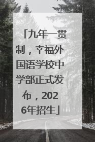 九年一贯制，幸福外国语学校中学部正式发布，2026年招生