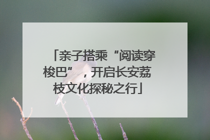 亲子搭乘“阅读穿梭巴”，开启长安荔枝文化探秘之行