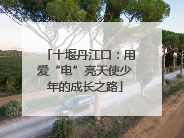 十堰丹江口：用爱“电”亮天使少年的成长之路