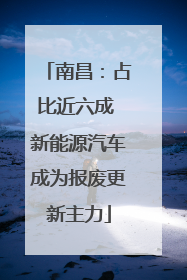 南昌：占比近六成 新能源汽车成为报废更新主力