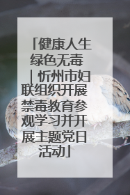 健康人生 绿色无毒｜忻州市妇联组织开展禁毒教育参观学习并开展主题党日活动