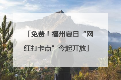 免费！福州夏日“网红打卡点”今起开放