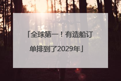 全球第一！有造船订单排到了2029年