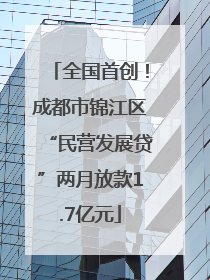 全国首创！成都市锦江区“民营发展贷”两月放款1.7亿元