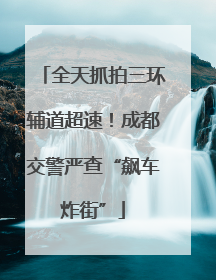 全天抓拍三环辅道超速！成都交警严查“飙车炸街”