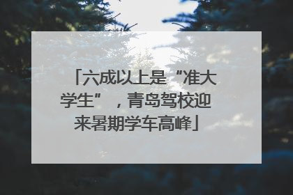 六成以上是“准大学生”，青岛驾校迎来暑期学车高峰