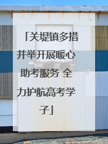 关堤镇多措并举开展暖心助考服务 全力护航高考学子