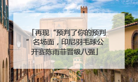 再现“预判了你的预判”名场面，印尼羽毛球公开赛陈雨菲晋级八强