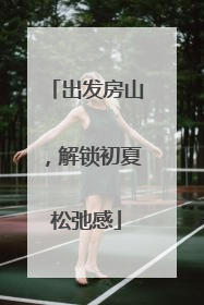 出发房山，解锁初夏松弛感