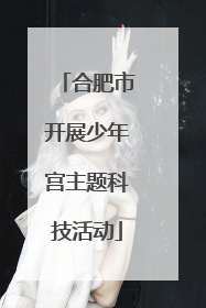合肥市开展少年宫主题科技活动