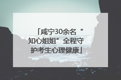 咸宁30余名“知心姐姐”全程守护考生心理健康