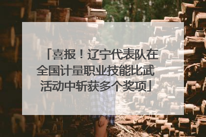 喜报！辽宁代表队在全国计量职业技能比武活动中斩获多个奖项