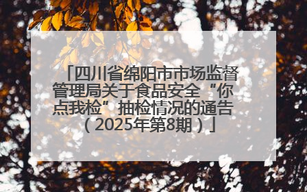 四川省绵阳市市场监督管理局关于食品安全“你点我检”抽检情况的通告（2025年第8期）