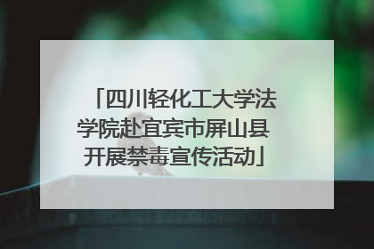 四川轻化工大学法学院赴宜宾市屏山县开展禁毒宣传活动