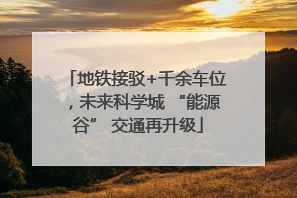 地铁接驳+千余车位，未来科学城 “能源谷” 交通再升级